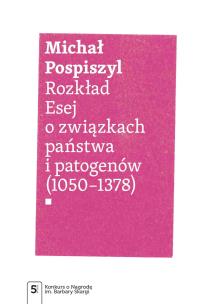 Rozkład. Esej o związkach państwa i patogenów. Autor: Pospiszyl Michał. Multiszop.pl Okładka książki Rozkład. Esej o związkach państwa i patogenów