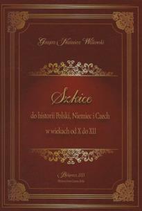 Okładka książki Szkice do historii Polski Niemiec i Czech w wiekach od X do XII