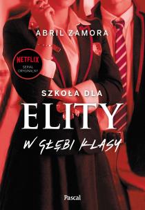 Szkoła dla elity. W głębi klasy. Autor: Zamora Abril. Multiszop.pl Okładka książki Szkoła dla elity. W głębi klasy