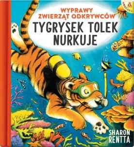 Wyprawy zwierząt odkrywców Tygrysek Tolek nurkuje. Autor: Rentta Sharon. Multiszop.pl Okładka książki Wyprawy zwierząt odkrywców Tygrysek Tolek nurkuje