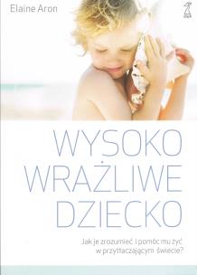 Okładka książki Wysoko wrażliwe dziecko. Jak zrozumieć dziecko i pomóc mu żyć w przytłaczającym świecie?