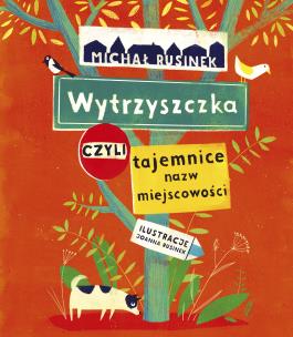 Wytrzyszczka, czyli tajemnice nazw miejscowości. Autor: Michał Rusinek. Multiszop.pl Okładka książki Wytrzyszczka, czyli tajemnice nazw miejscowości