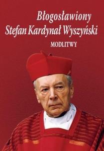 Okładka książki Błogosławiony Stefan Kardynał Wyszyński. Modlitwy