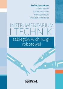 Instrumentarium i techniki zabiegów w chirurgii robotowej. Autor: Szwed Izabela, Michalak Aldona, Zawadzki Marek, Witkiewicz Wojciech. Multiszop.pl Okładka książki Instrumentarium i techniki zabiegów w chirurgii robotowej
