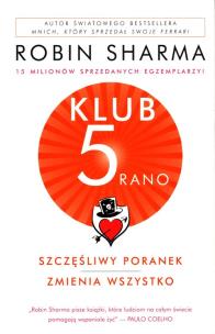 Klub 5 rano. Szczęśliwy poranek zmienia wszystko. Autor: Robin S. Sharma. Multiszop.pl Okładka książki Klub 5 rano. Szczęśliwy poranek zmienia wszystko