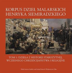 Okładka książki Korpus dzieł malarskich Henryka Siemiradzkiego. Dzieła z historii starożytnej, wczesnego chrześcijaństwa i religijne. Tom 1