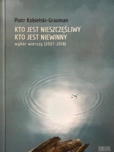 Okładka książki Kto jest nieszczęśliwy, kto jest niewinny. Wybór wierszy (2007-2018)