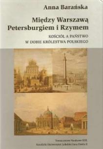 Okładka książki Między Warszawą, Petersburgiem i Rzymem. Kościół a państwo w dobie Królestwa Polskiego