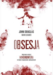 Obsesja. Wyprawa autora 'Mindhuntera' w świat drapieżców seksualnych. Autor: John Douglas, Mark Olshaker. Multiszop.pl Okładka książki Obsesja. Wyprawa autora 'Mindhuntera' w świat drapieżców seksualnych