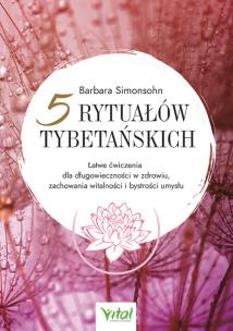 Pięć rytuałów tybetańskich.. Autor: Barbara Simonsohn. Multiszop.pl Okładka książki Pięć rytuałów tybetańskich.