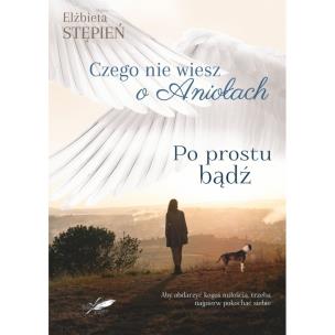 Okładka książki Po prostu bądź. Czego nie wiesz o Aniołach. Tom 2