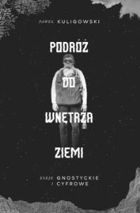 Okładka książki Podróż do wnętrza Ziemi. Eseje gnostyckie i cyfrowe