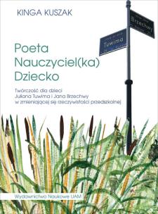 Okładka książki Poeta-Nauczyciel(ka)-Dziecko Twórczość dla dzieci Juliana Tuwima i Jana Brzechwy w zmieniającej się
