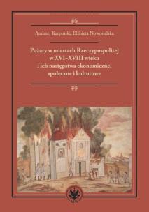 Okładka książki Pożary w miastach Rzeczypospolitej w XVI-XVIII wieku i ich następstwa ekonomiczne, społeczne i kultu