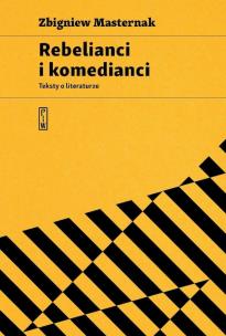 Rebelianci i komedianci. Teksty o literaturze. Autor: Masternak Zbigniew. Multiszop.pl Okładka książki Rebelianci i komedianci. Teksty o literaturze