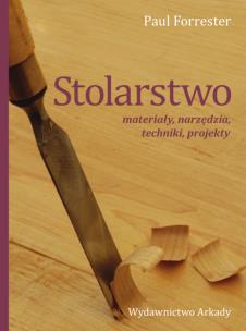 Stolarstwo. materiały, narzędzia, techniki, projekty. Autor: Forrester Paul. Multiszop.pl Okładka książki Stolarstwo. materiały, narzędzia, techniki, projekty