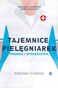 Tajemnice pielęgniarek. Fakty i uprzedzenia - uszkodzone. Autor: Marianna Fijewska. Multiszop.pl Okładka książki Tajemnice pielęgniarek. Fakty i uprzedzenia - uszkodzone