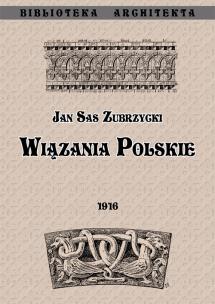 Okładka książki Wiązania polskie. Przyczynek do dziejów budownictwa ceglanego w Polsce