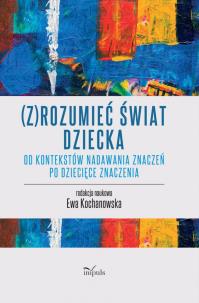 (Z)rozumieć świat dziecka. Autor: Ewa Kochanowska. Multiszop.pl Okładka książki (Z)rozumieć świat dziecka