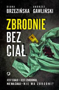 Okładka książki Zbrodnie bez ciał. Jest ciało - jest zbrodnia, nie ma ciała - nie ma zbrodni?