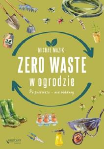 Zero waste w ogrodzie. Autor: Michał Mazik. Multiszop.pl Okładka książki Zero waste w ogrodzie