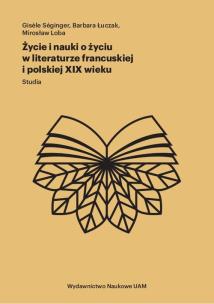 Okładka książki Życie i nauki o życiu w literaturze francuskiej i polskiej XIX wieku Studia