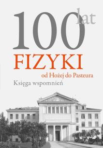 Okładka książki 100 lat fizyki od Hożej do Pasteura Księga wspomnień