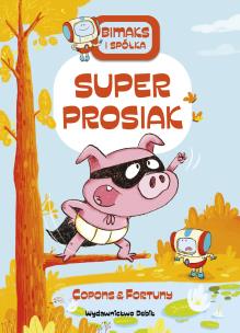 Bitmaks i spółka. Super prosiak. Autor: JAUME COPONS, LILIANA FORTUNY. Multiszop.pl Okładka książki Bitmaks i spółka. Super prosiak