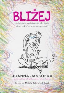 Bliżej. Rodzicielstwo bliskości dla tych, którym kończy się cierpliwość. Autor: Joanna Jaskółka. Multiszop.pl Okładka książki Bliżej. Rodzicielstwo bliskości dla tych, którym kończy się cierpliwość