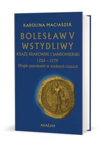 Okładka książki Bolesław V Wstydliwy Książę krakowski i sandomierski 1226-1279 Długie panowanie w trudnych czasach (tw)