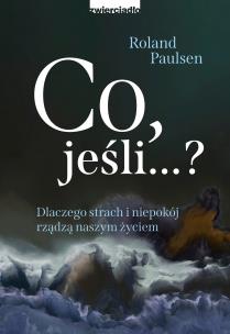 Co , jeśli...? Dlaczego strach i niepokój rządzą.. - uszkodzone. Autor: Roland Paulsen. Multiszop.pl Okładka książki Co , jeśli...? Dlaczego strach i niepokój rządzą.. - uszkodzone