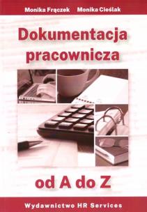 Dokumentacja pracownicza od A do Z. Autor: Frączek Monika, Monika Cieślak. Multiszop.pl Okładka książki Dokumentacja pracownicza od A do Z
