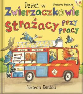 Dzień w Zwierzaczkowie: Strażacy przy pracy w.2021. Autor: Rentta Sharon. Multiszop.pl Okładka książki Dzień w Zwierzaczkowie: Strażacy przy pracy w.2021