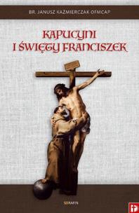 Kapucyni i Święty Franciszek. Autor: Janusz Kaźmierczak OFMCap. Multiszop.pl Okładka książki Kapucyni i Święty Franciszek