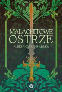 Malachitowe ostrze. Autor: Aleksandra Pisarska. Multiszop.pl Okładka książki Malachitowe ostrze