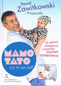 Okładka książki MAMO TATO CO TY NA TO? część 1. O opiece, pielęgnacji i rozwoju Waszego maleństwa - Paweł Zawitkowski (nowe wydanie z dostępem do filmów online) Wydanie 2021