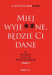 Okładka książki Miej wyje**ne, będzie Ci dane w.2
