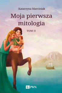 Moja pierwsza mitologia Tom 2 (wyd. 2). Autor: Marciniak Katarzyna. Multiszop.pl Okładka książki Moja pierwsza mitologia Tom 2 (wyd. 2)