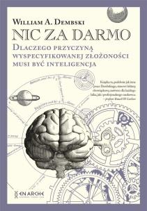 Okładka książki Nic za darmo. Dlaczego przyczyną wyspecyfikowanej złożoności musi być inteligencja