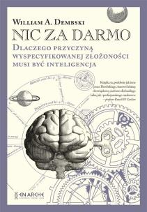 Okładka książki Nic za darmo. Dlaczego przyczyną wyspecyfikowanej złożoności musi być inteligencja