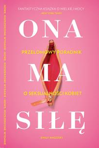 Ona ma siłę. Poczuj się pewnie we własnym ciele. Najlepszy przewodnik po seksualności kobiet. Autor: Emily Nagoski. Multiszop.pl Okładka książki Ona ma siłę. Poczuj się pewnie we własnym ciele. Najlepszy przewodnik po seksualności kobiet