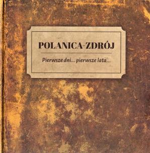 Okładka książki Polanica-Zdrój Pierwsze dni... pierwsze lata...