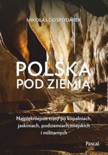 Okładka książki Polska pod ziemią Najpiękniejsze trasy po kopalniach, jaskiniach, podziemiach miejskich i militarnych