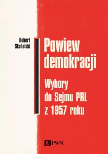 Powiew demokracji. Wybory do Sejmu PRL z 1957 roku. Autor: Robert Skobelski. Multiszop.pl Okładka książki Powiew demokracji. Wybory do Sejmu PRL z 1957 roku