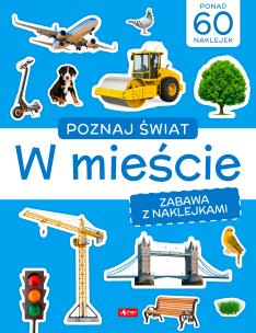 Okładka książki Poznaj świat. Zabawa z naklejkami. W mieście