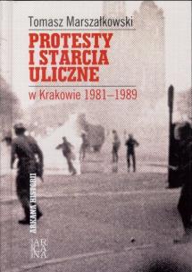 Okładka książki Protesty i starcia uliczne w Krakowie 1981-1989