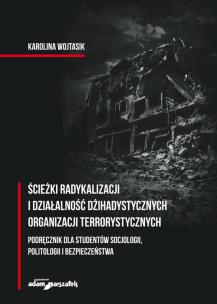 Okładka książki Ścieżki radykalizacji i działalność dżihadystycznych organizacji terrorystycznych