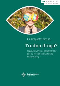 Trudna droga. Przygotowanie do sakramentów osób z niepełnosprawnością intelektualną. Autor: Krzysztof Sosna. Multiszop.pl Okładka książki Trudna droga. Przygotowanie do sakramentów osób z niepełnosprawnością intelektualną