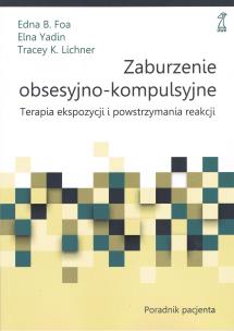 Okładka książki Zaburzenia obsesyjno-kompulsyjne. Terapia ekspozycji i powstrzymania reakcji. Poradnik Pacjenta