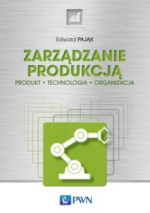 Zarządzanie produkcją. Autor: Pająk Edward. Multiszop.pl Okładka książki Zarządzanie produkcją